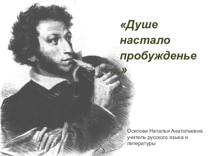 «Душе насталопробужденье…»Осипова Наталья Анатольевна, учитель русского языка и литературы