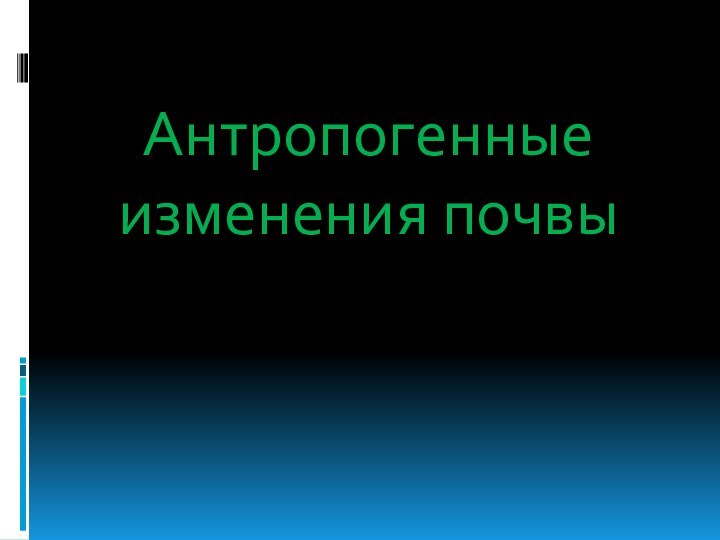 Антропогенные изменения почвы