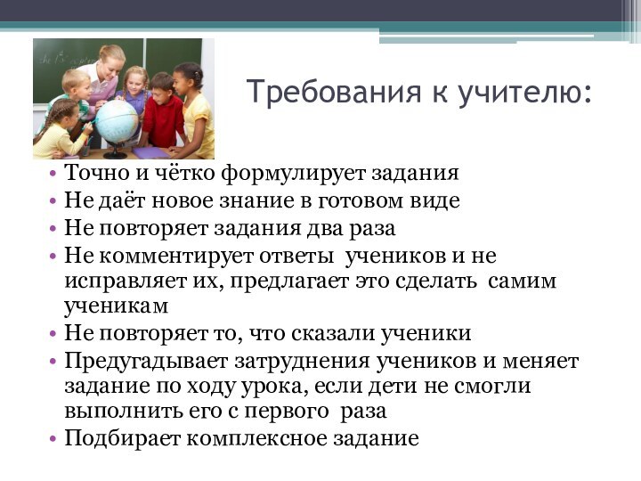 Требования к учителю:Точно и чётко формулирует заданияНе даёт новое знание в готовом