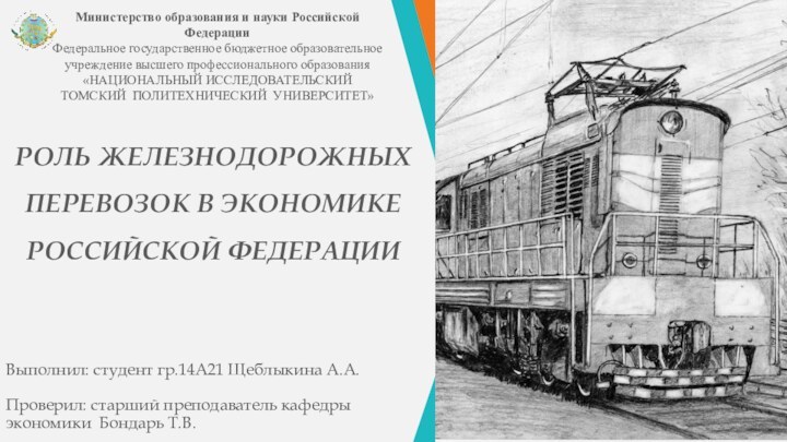 РОЛЬ ЖЕЛЕЗНОДОРОЖНЫХ ПЕРЕВОЗОК В ЭКОНОМИКЕ РОССИЙСКОЙ ФЕДЕРАЦИИВыполнил: студент гр.14А21 Щеблыкина А.А.Проверил: старший