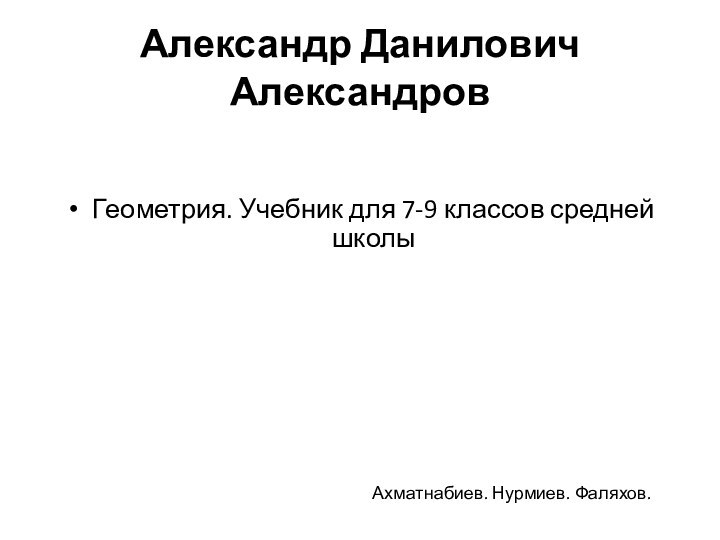 Александр Данилович АлександровГеометрия. Учебник для 7-9 классов средней школыАхматнабиев. Нурмиев. Фаляхов.