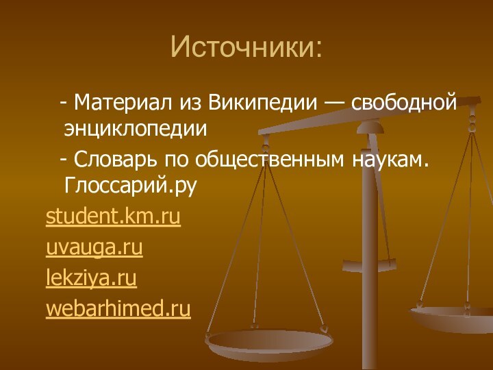 Источники: - Материал из Википедии — свободной энциклопедии - Словарь по общественным наукам. Глоссарий.руstudent.km.ruuvauga.ru lekziya.ru webarhimed.ru 