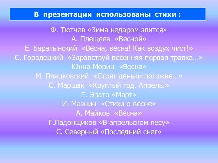 В презентации использованы стихи :Ф. Тютчев «Зима недаром злится»А. Плещеев «Весной»Е. Баратынский