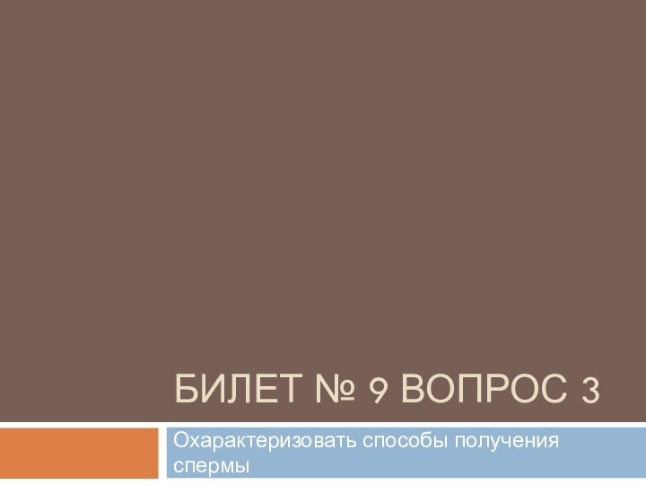 Билет № 9 вопрос 3Охарактеризовать способы получения спермы