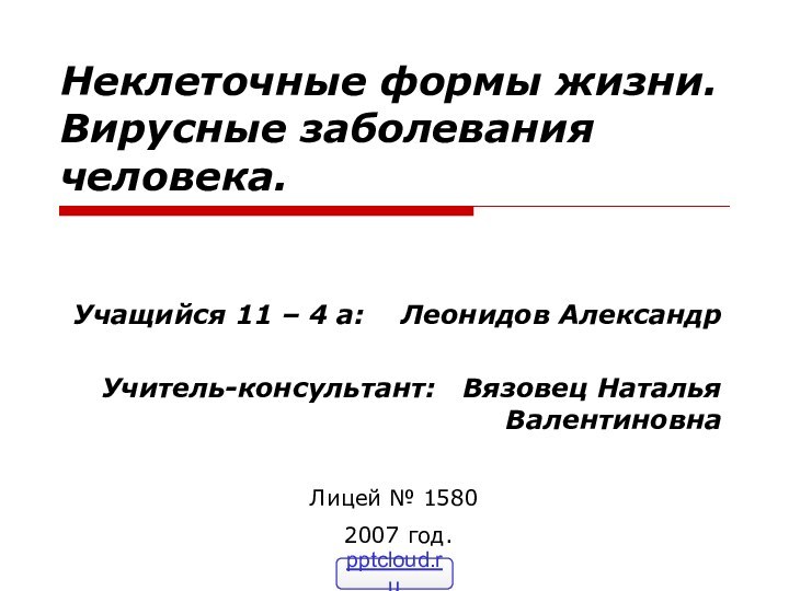 Неклеточные формы жизни. Вирусные заболевания человека.Учащийся 11 – 4 а:  Леонидов