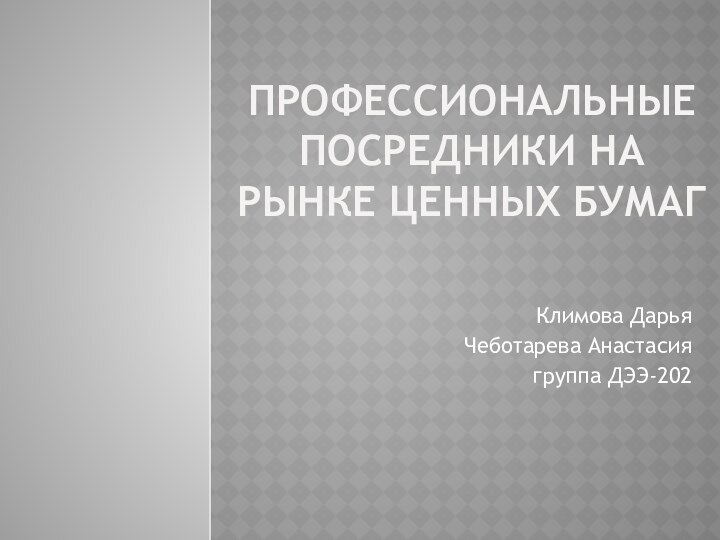 Профессиональные посредники на рынке ценных бумаг Климова Дарья Чеботарева Анастасиягруппа ДЭЭ-202