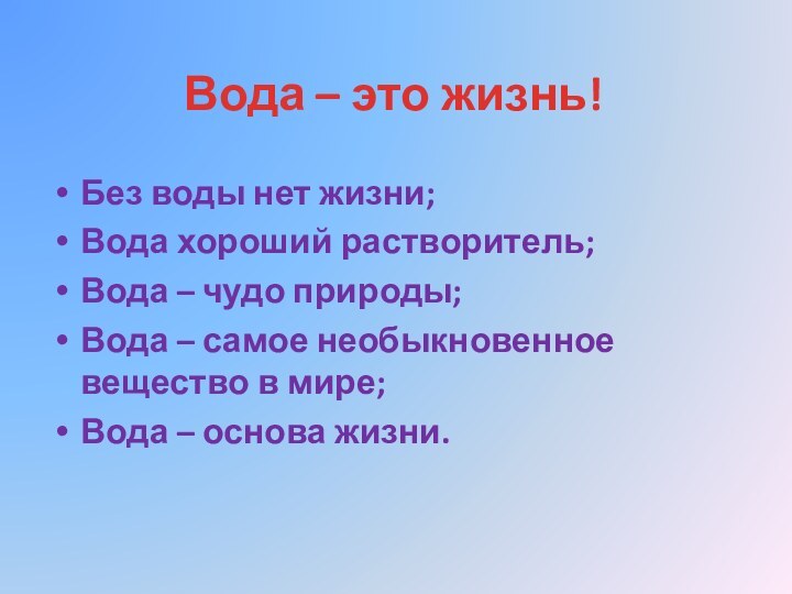 Вода – это жизнь!Без воды нет жизни;Вода хороший растворитель;Вода – чудо природы;Вода