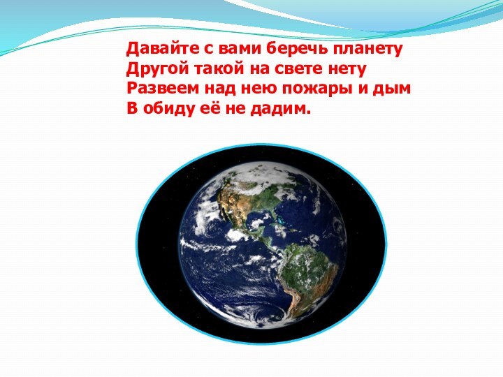 Давайте с вами беречь планетуДругой такой на свете нетуРазвеем над нею пожары