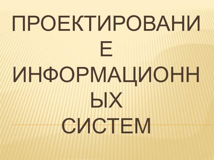 Проектирование  информационных  систем