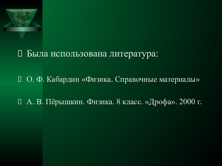 Была использована литература:О. Ф. Кабардин «Физика. Справочные материалы»А. В. Пёрышкин. Физика. 8 класс. «Дрофа». 2000 г.