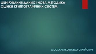 ШИФРУВАННЯ ДАНИХ І НОВА МЕТОДИКА ОЦІНКИ КРИПТОГРАФІЧНИХ СИСТЕМ