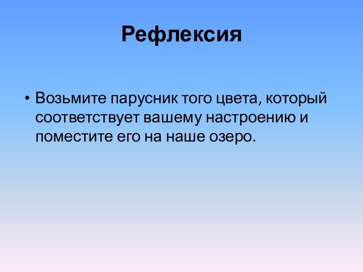 РефлексияВозьмите парусник того цвета, который соответствует вашему настроению и поместите его на наше озеро. 