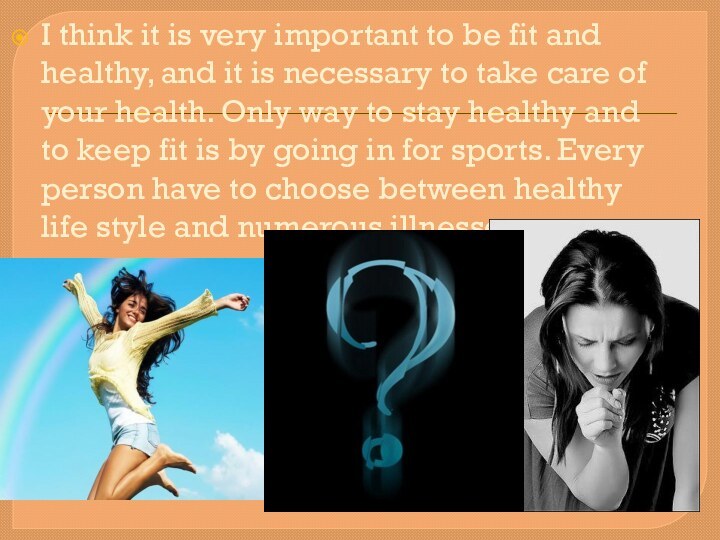 I think it is very important to be fit and healthy, and