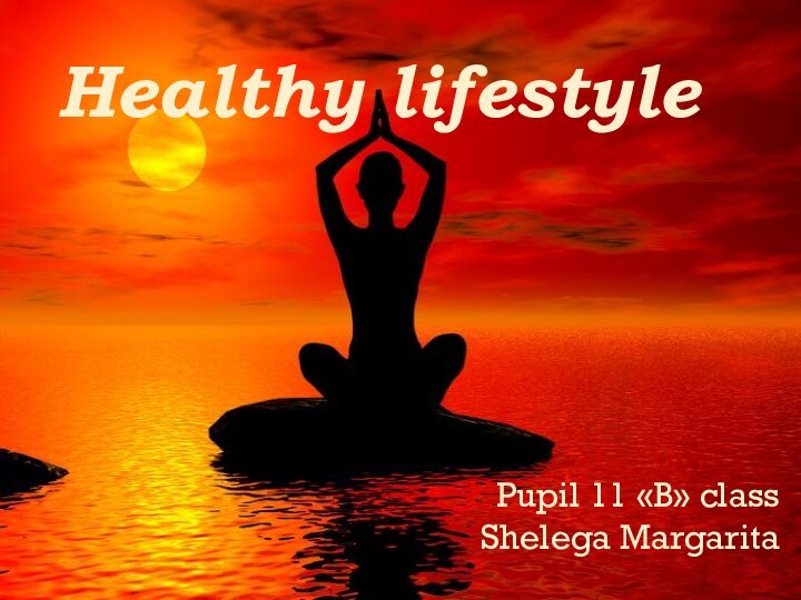 Healthy lifestylePupil 11 «B» classShelega Margarita