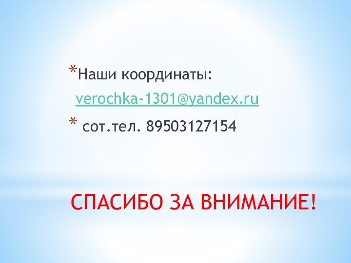 Наши координаты:  verochka-1301@yandex.ru сот.тел. 89503127154 СПАСИБО ЗА ВНИМАНИЕ!