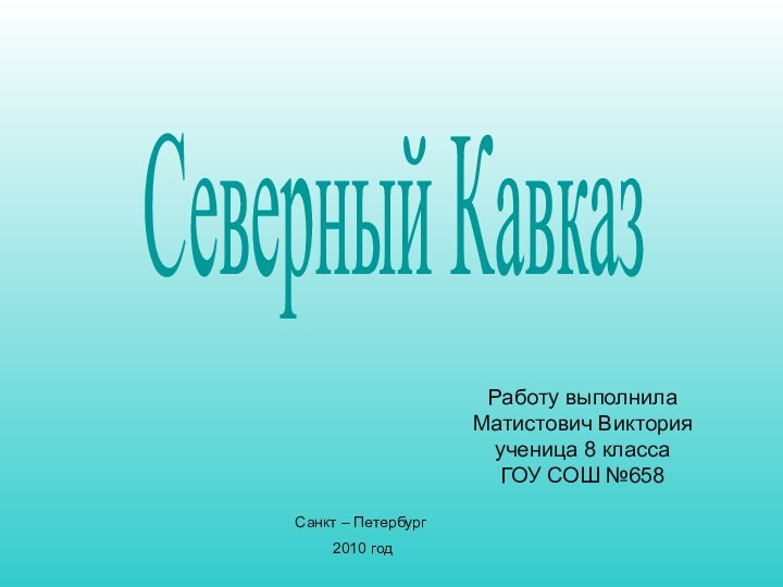 Северный КавказРаботу выполнилаМатистович Викторияученица 8 классаГОУ СОШ №658Санкт – Петербург 2010 год