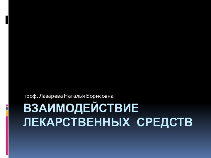 Взаимодействие лекарственных средствпроф. Лазарева Наталья Борисовна