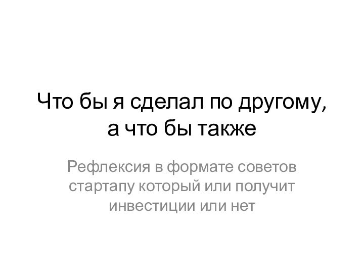 Что бы я сделал по другому, а что бы такжеРефлексия в формате