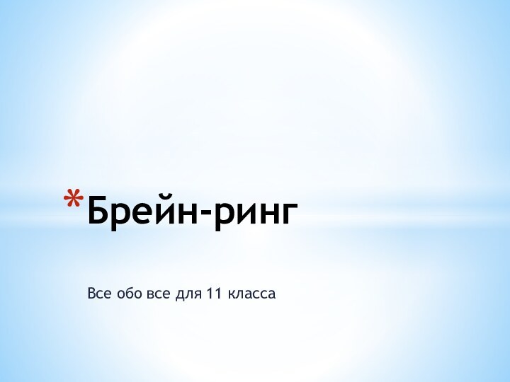 Все обо все для 11 классаБрейн-ринг