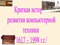 Краткая история развития компьютерной техники 1617 – 1998 г.г.