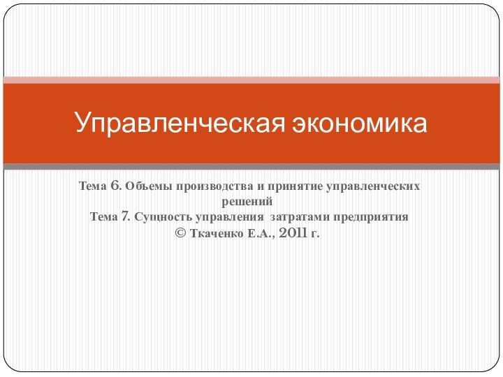 Тема 6. Объемы производства и принятие управленческих решений  Тема 7. Сущность управления