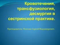 Кровотечения, трансфузиология, десмургия в  сестринской практике.