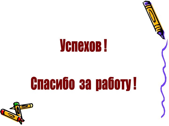 Успехов !Спасибо за работу !