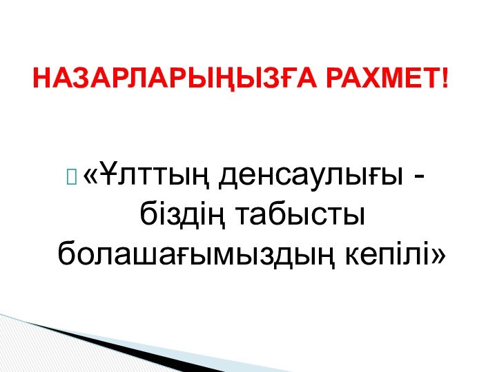 «Ұлттың денсаулығы - біздің табысты болашағымыздың кепілі»НАЗАРЛАРЫҢЫЗҒА РАХМЕТ!