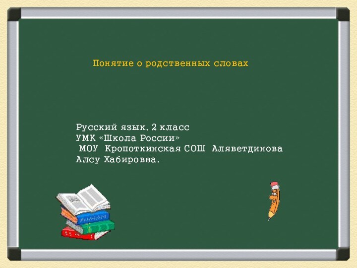 Понятие о родственных словахРусский язык, 2 классУМК «Школа России» МОУ Кропоткинская СОШ Аляветдинова Алсу Хабировна.