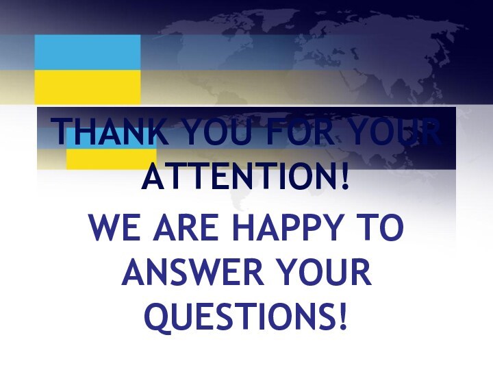 THANK YOU FOR YOUR ATTENTION!WE ARE HAPPY TO ANSWER YOUR QUESTIONS!