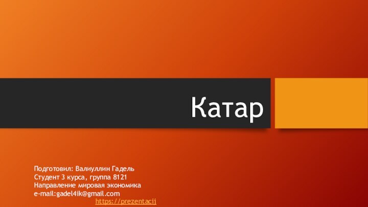 КатарПодготовил: Валиуллин Гадель Студент 3 курса, группа 8121Направление мировая экономикае-mail:gadel4ik@gmail.comhttps://prezentacija.biz