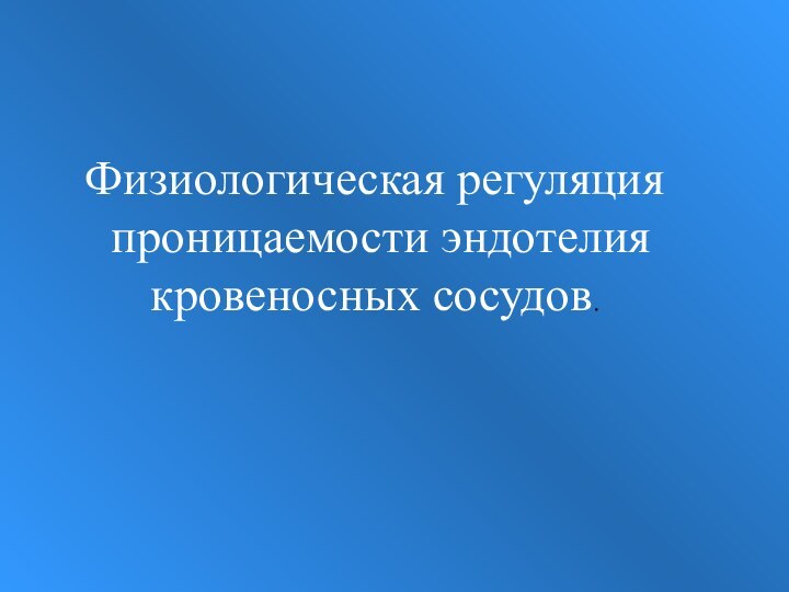 Физиологическая регуляция проницаемости эндотелия кровеносных сосудов.