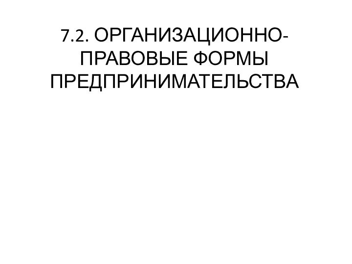 7.2. ОРГАНИЗАЦИОННО-ПРАВОВЫЕ ФОРМЫ ПРЕДПРИНИМАТЕЛЬСТВА