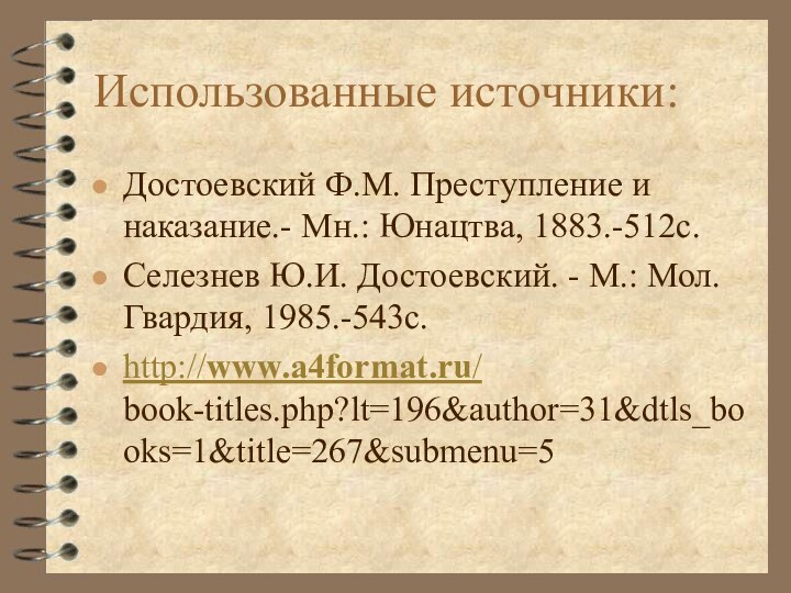 Использованные источники:Достоевский Ф.М. Преступление и наказание.- Мн.: Юнацтва, 1883.-512с.Селезнев Ю.И. Достоевский. -