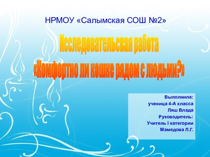 Выполнила: ученица 4-А классаЛяш ВладаРуководитель:Учитель I категорииМамедова Л.Г.НРМОУ «Салымская СОШ №2»Исследовательская работа