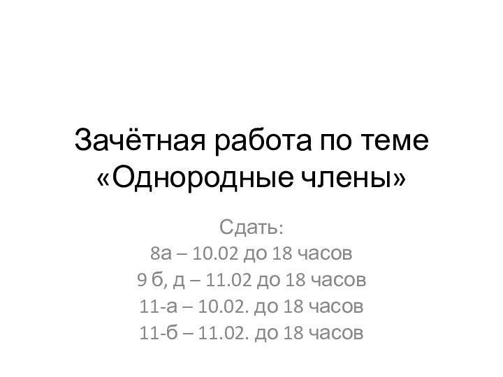 Зачётная работа по теме «Однородные члены»Сдать:8а – 10.02 до 18 часов9 б,