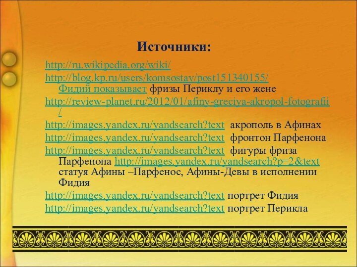 Источники: http://ru.wikipedia.org/wiki/ http://blog.kp.ru/users/komsostav/post151340155/  Фидий показывает фризы Периклу и его женеhttp://review-planet.ru/2012/01/afiny-greciya-akropol-fotografii/http://images.yandex.ru/yandsearch?text акрополь