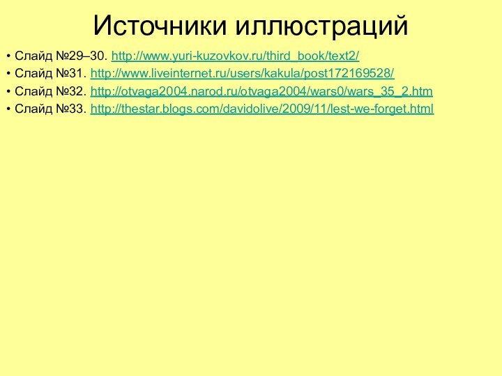 Источники иллюстрацийСлайд №29–30. http://www.yuri-kuzovkov.ru/third_book/text2/Слайд №31. http://www.liveinternet.ru/users/kakula/post172169528/Слайд №32. http://otvaga2004.narod.ru/otvaga2004/wars0/wars_35_2.htmСлайд №33. http://thestar.blogs.com/davidolive/2009/11/lest-we-forget.html