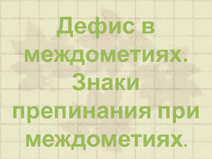 Дефис в междометиях. Знаки препинания при междометиях.