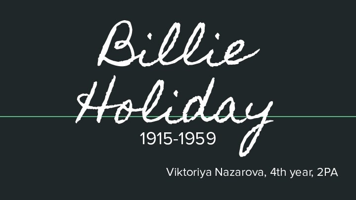 Billie Holiday 1915-1959Viktoriya Nazarova, 4th year, 2PA