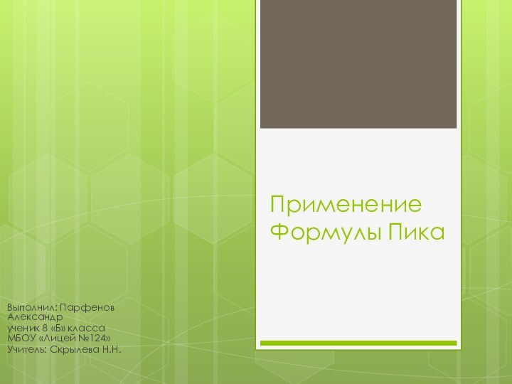 Применение Формулы ПикаВыполнил: Парфенов Александр ученик 8 «Б» класса МБОУ «Лицей №124»Учитель: Скрылева Н.Н.