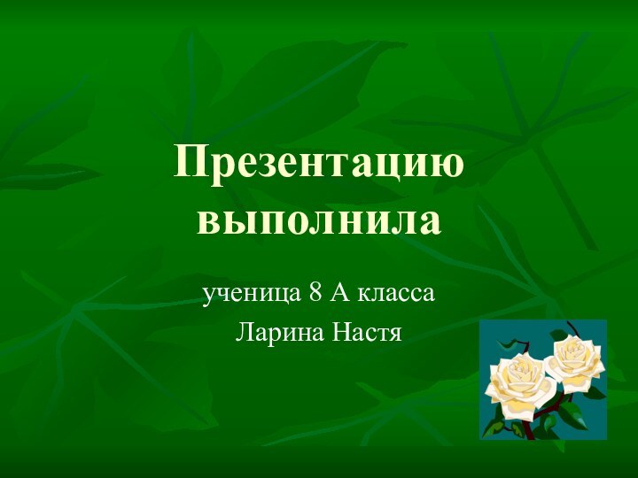 Презентацию выполнилаученица 8 А классаЛарина Настя