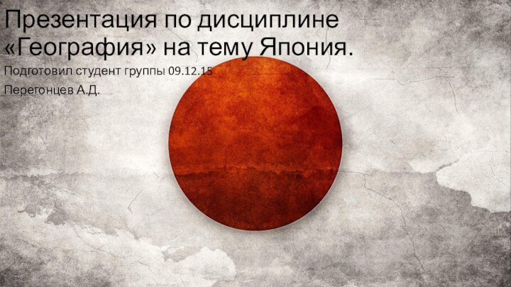 Презентация по дисциплине «География» на тему Япония.Подготовил студент группы 09.12.15Перегонцев А.Д.