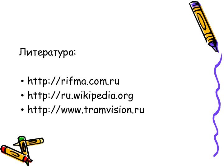 Литература:http://rifma.com.ruhttp://ru.wikipedia.orghttp://www.tramvision.ru