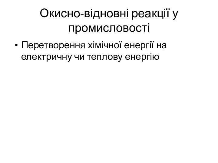 Окисно-відновні реакції у промисловостіПеретворення хімічної енергії на електричну чи теплову енергію 