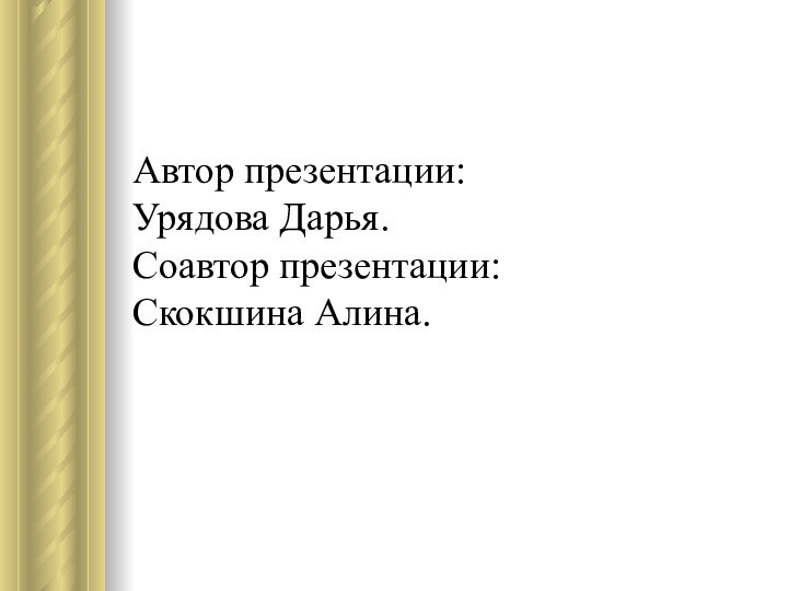 Автор презентации:  Урядова Дарья. Соавтор презентации: Скокшина Алина.