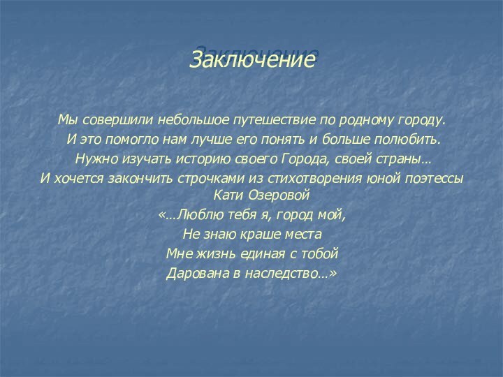 ЗаключениеМы совершили небольшое путешествие по родному городу. И это помогло нам лучше