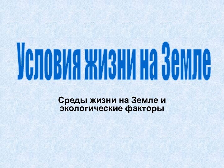 Среды жизни на Земле и экологические факторы Условия жизни на Земле