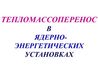 ТЕПЛОМАССОПЕРЕНОС В ЯДЕРНО-ЭНЕРГЕТИЧЕСКИХ УСТАНОВКАХ