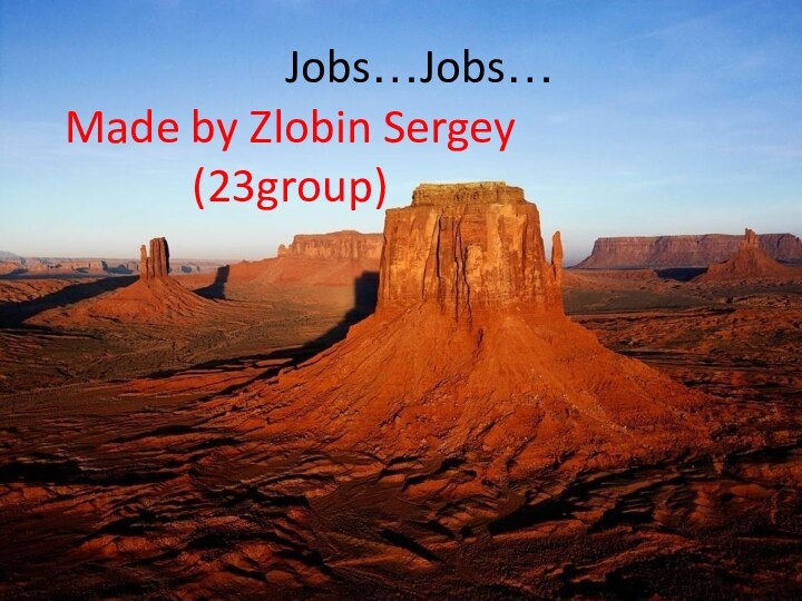 Jobs…Jobs… Made by Zlobin Sergey (23group)